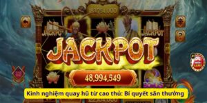 Kinh nghiệm quay hũ từ cao thủ: Bí quyết săn thưởng